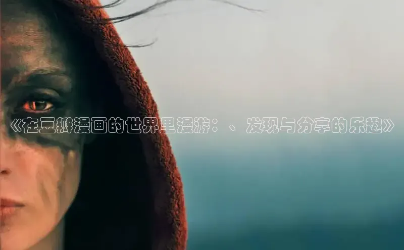 《在豆瓣漫画的世界里漫游：、发现与分享的乐趣》